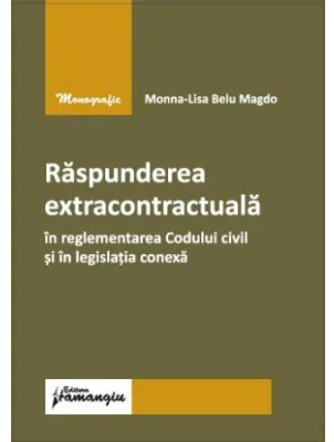 Raspunderea extracontractuala in reglementarea Codului civil si in legislatia conexa