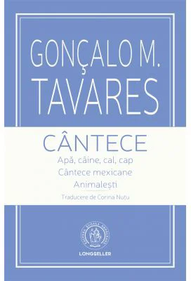Cantece. Apa, caine, cal, cap. Cantece mexicane. Animalesti - Goncalo M. Tavares