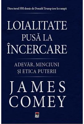 Loialitate pusa la incercare. Adevar, minciuni si etica puterii - James Comey