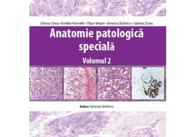Anatomie patologica speciala, volumul 2 - Liliana Chira, Emoke Horvath, Tibor Mezei, Simona Stolnicu, Sabina Zurac