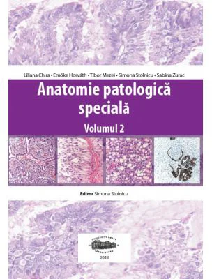 Anatomie patologica speciala, volumul 2 - Liliana Chira, Emoke Horvath, Tibor Mezei, Simona Stolnicu, Sabina Zurac