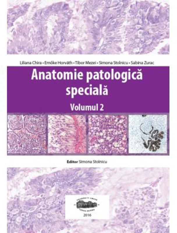 Anatomie patologica speciala, volumul 2 - Liliana Chira, Emoke Horvath, Tibor Mezei, Simona Stolnicu, Sabina Zurac