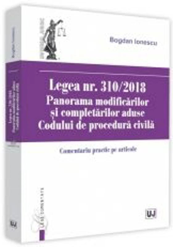 Legea nr. 310-2018. Panorama modificarilor si completarilor aduse Codului de procedura civila. Comentariu practic pe articole - Bogdan Ionescu