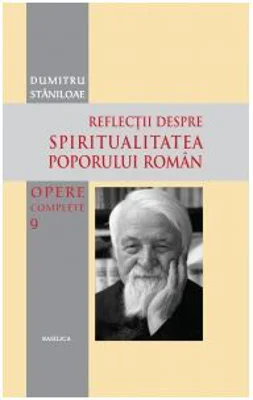 Opere complete. Volumul 9. Reflectii despre spiritualitatea poporului roman