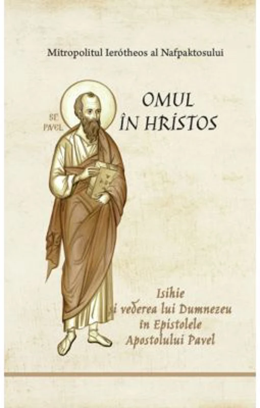 Omul in Hristos. Isihie si vederea lui Dumnezeu in Epistolele Apostolului Pavel - Ierotheos Mitropolit al Nafpaktosului
