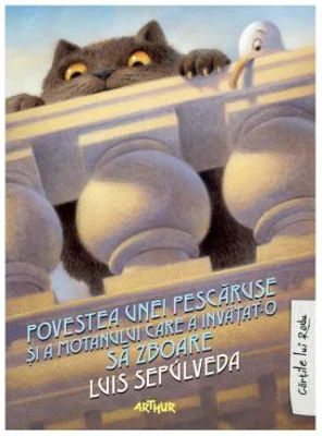 Povestea unei pescaruse si a motanului care a invatat-o sa zboare. Editie cartonata - Luis Sepulveda