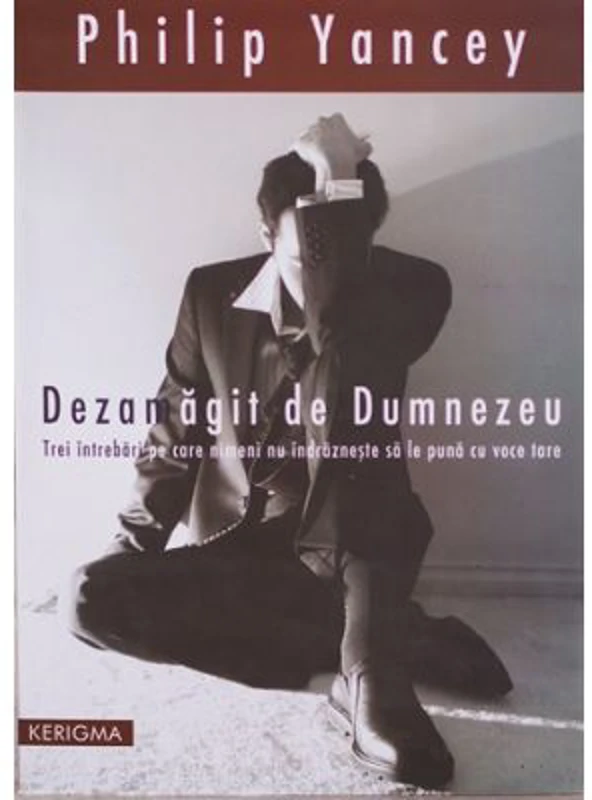 Dezamagit de Dumnezeu. Trei intrebari pe care nimeni nu le pune cu voce tare - Philip Yancey