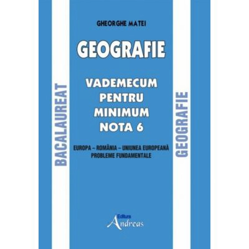 Geografie. Bacalaureat. Vademecum pentru minim nota 6