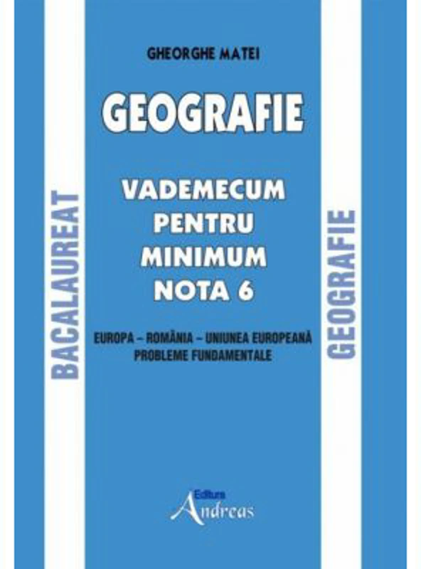Geografie. Bacalaureat. Vademecum pentru minim nota 6