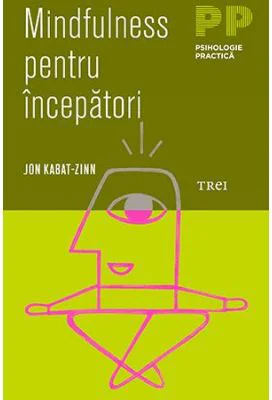 Mindfulness pentru incepatori - Jon Kabat-Zinn. Traducere de Catalina Petria