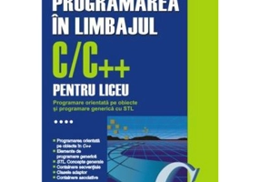 Programarea in limbajul C/C++ pentru liceu, Volumul 4. Programare orientata pe obiecte si programare generica cu STL - Emanuela Cerchez