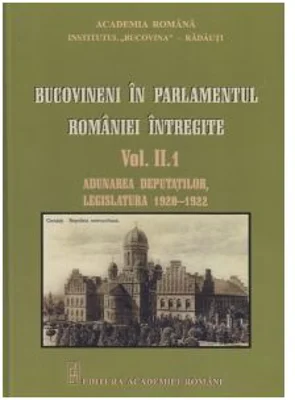 Bucovineni in Parlamentul Romaniei intregite Volumul 2. 1. Adunarea deputatilor, legislatura 1920-1922