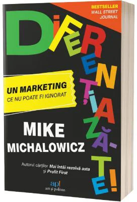 Diferentiaza-te! Un marketing ce nu poate fi ignorat - Mike Michalowicz