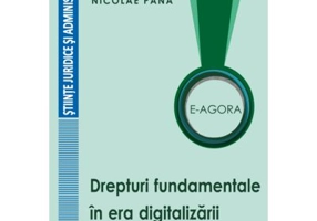 E-Agora. Drepturi fundamentale in era digitalizarii - Nicolae Pana