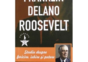 Franklin Delano Roosvelt. Studiu despre fericire, iubire si putere - Emil Ludwig