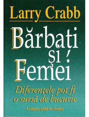 Barbati si femei. Diferentele pot fi o sursa de bucurie - Larry Crabb