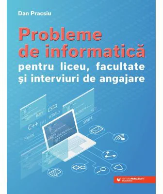 Probleme de informatica pentru liceu, facultate si interviuri de angajare - Dan Pracsiu
