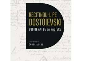Recitindu-l pe Dostoievski. 200 de ani de la nastere - Camelia Dinu (coord.)