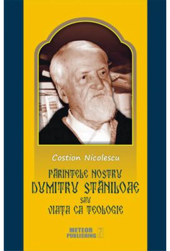 Parintele nostru Dumitru Staniloae sau Viata ca Teologie - Costion Nicolescu