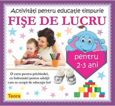 Activitati pentru educatie timpurie Fise de lucru pentru 2-3 ani - Diana Rotaru