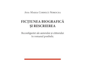 Fictiunea biografica si rescrierea. Reconfigurari ale autorului si cititorului in romanul postbelic - Ana-Maria Cornila-Norocea