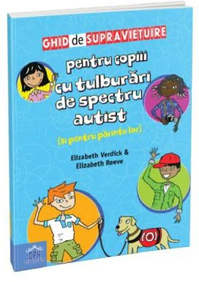 Ghid de supravietuire pentru copiii cu tulburari de spectru autist (si pentru parintii lor) - Elizabeth Reeve, Elizabeth Verdick