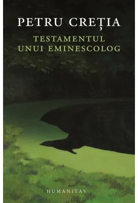 Testamentul unui eminescolog - Petru Cretia