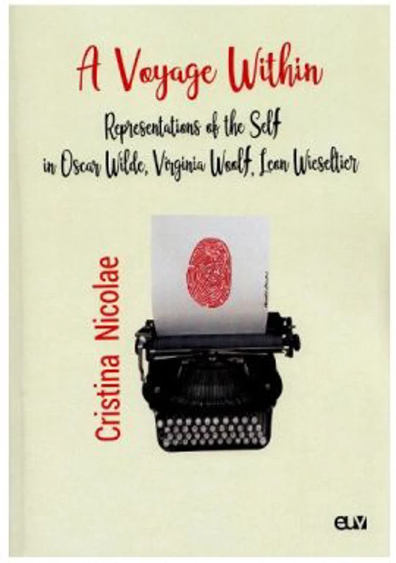 A Voyage Within. Representations of the Self in Oscar Wilde, Virginia Woolf, Leon Wieseltier - Cristina Nicolae
