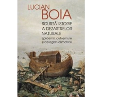 Scurta istorie a dezastrelor naturale. Epidemii, cutremure si dereglari climatice - Lucian Boia