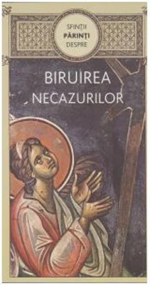 Sfintii Parinti despre biruirea necazurilor - Gheorghita Ciocioi