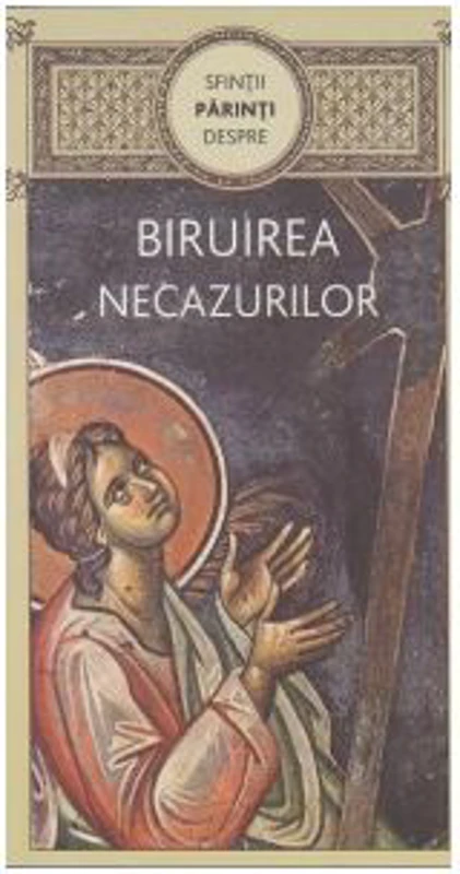 Sfintii Parinti despre biruirea necazurilor - Gheorghita Ciocioi