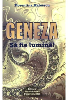 Geneza. Sa fie lumina! - Florentina Mateescu