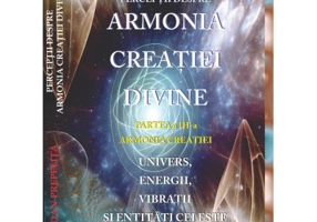 Perceptii despre Armonia Creatiei Divine. Armonia Creatiei, partea a 3-a - Dan Prepelita