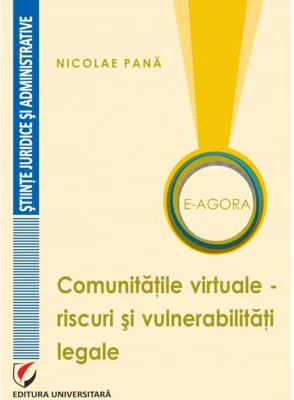 E-Agora. Comunitatile virtuale - riscuri si vulnerabilitati legale - Nicolae Pana