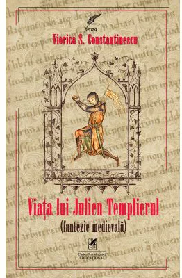 Viata lui Julien Templierul. Fantezie medievala - Viorica S. Constantinescu