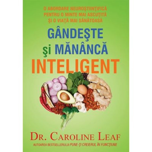 Gandeste si mananca inteligent - Caroline Leaf