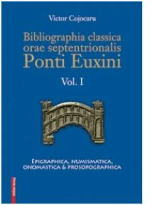 Bibliographia classica orae septentrionalis Ponti Euxini Volumul I - Victor Cojocaru