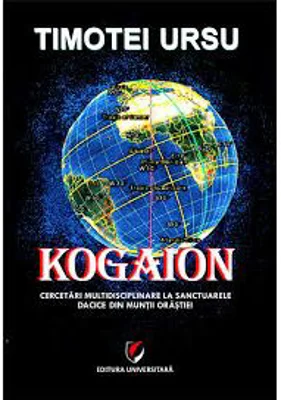 Kogaion. Cercetari multidisciplinare la sanctuarele dacice din Muntii Orastiei - Timotei Ursu