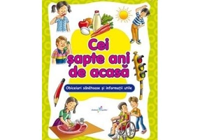Cei sapte ani de acasa. Obiceiuri sanatoase si informatii utlile pentru cel mai bun start in viata. Editie ilustrata