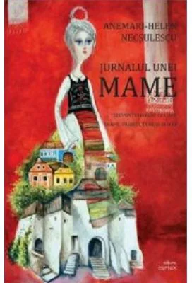 Jurnalul unei mame. Secvente urbane cu copii, trafic, parinti, teme si altele - Anemari-Helen Necsulescu
