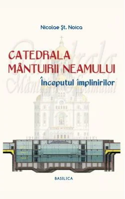 Catedrala Mantuirii Neamului, volumul 2. Inceputul implinirilor - Nicolae Stefan Noica
