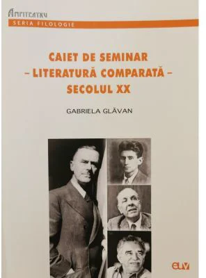 Caiet de seminar. Literatura comparata. Secolul 20 - Gabriela Glavan