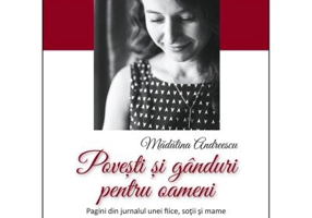 Povesti si ganduri pentru oameni. Pagini din jurnalul unei fiice, sotii si mame - Madalina Andreescu
