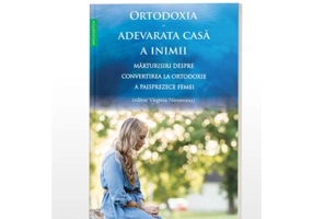 Ortodoxia, adevarata casa a inimii. Marturisiri despre convertirea la Ortodoxie a paisprezece femei - Virginia Nieuwsma