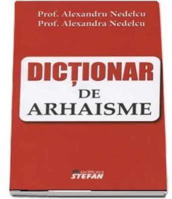 Dictionar de arhaisme - Alexandru Nedelcu