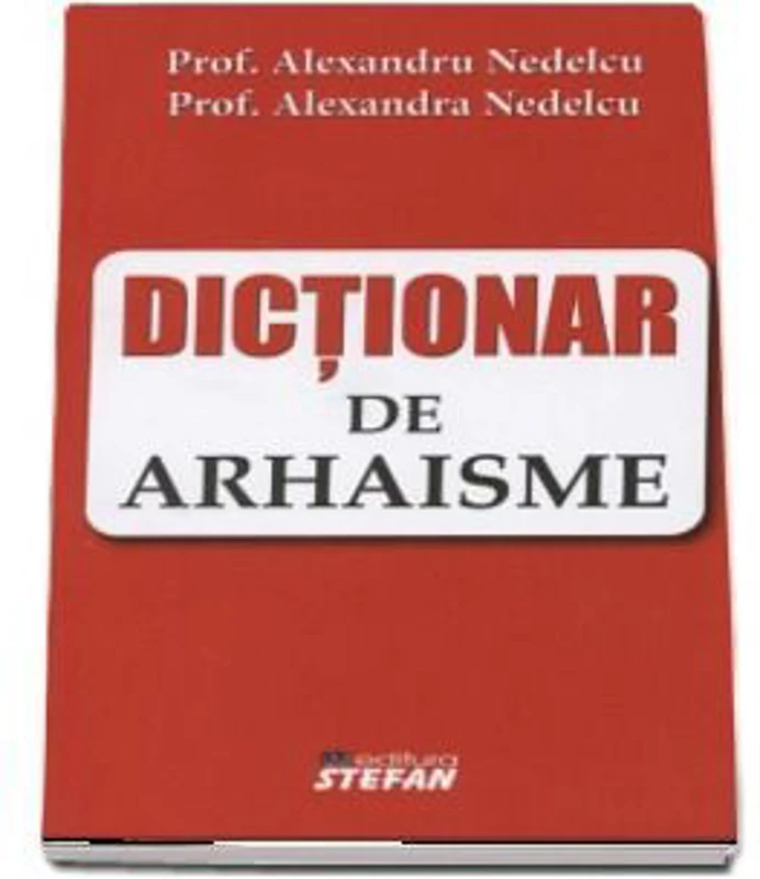 Dictionar de arhaisme - Alexandru Nedelcu