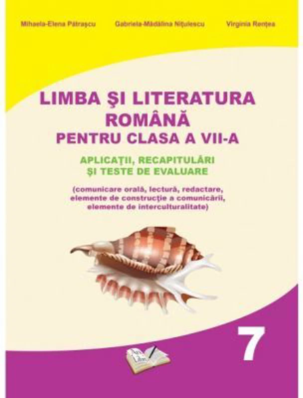 Limba si literatura romana pentru clasa a 7-a. Aplicatii, recapitulari si teste de evaluare - Mihaela Elena Patrascu