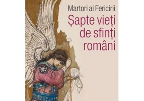 Martori ai Fericirii. Sapte vieti de sfinti romani - Monica Brosteanu, Francisca Baltaceanu