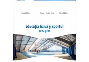 Educatia fizica si sportul. Teste grila - Dana Badau