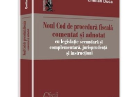 Noul Cod de procedura fiscala comentat si adnotat cu legislatie secundara si complementara, jurisprudenta si instructiuni 2017 - Emilian Duca